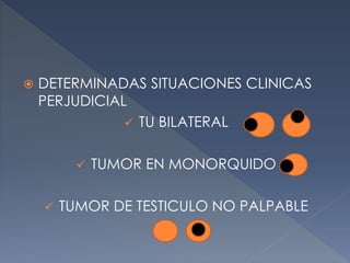  DETERMINADAS SITUACIONES CLINICAS
PERJUDICIAL
 TU BILATERAL
 TUMOR EN MONORQUIDO
 TUMOR DE TESTICULO NO PALPABLE
 