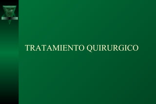 TRATAMIENTO QUIRURGICO
 