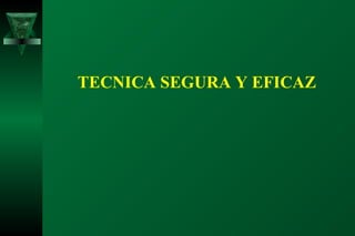 TECNICA SEGURA Y EFICAZ
 