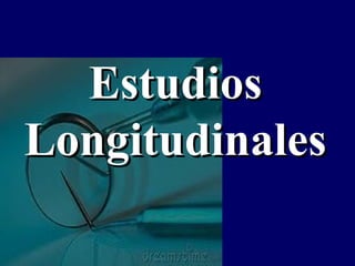 EstudiosEstudios
LongitudinalesLongitudinales
 