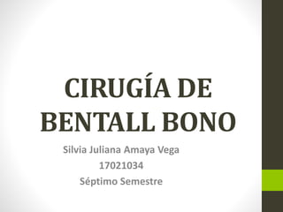 CIRUGÍA DE
BENTALL BONO
Silvia Juliana Amaya Vega
17021034
Séptimo Semestre
 