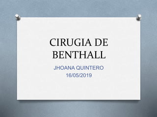 CIRUGIA DE
BENTHALL
JHOANA QUINTERO
16/05/2019
 