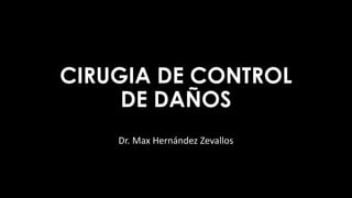 CIRUGIA DE CONTROL
DE DAÑOS
Dr. Max Hernández Zevallos
 