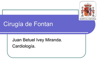 Cirugía de Fontan

   Juan Betuel Ivey Miranda.
   Cardiología.
 