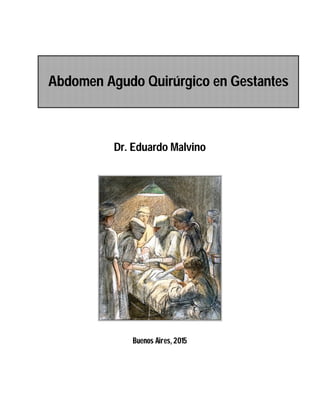 Dr. Eduardo Malvino
Buenos Aires, 2015
Abdomen Agudo Quirúrgico en Gestantes
 