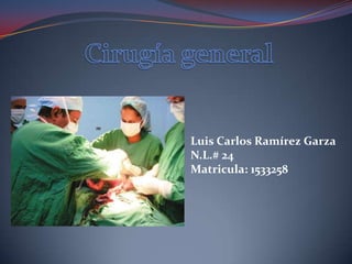 Cirugía general Luis Carlos Ramírez Garza  N.L.# 24 Matricula: 1533258 
