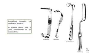 Separadores manuales: los
sostiene un ayudante
Se pueden utilizar solos o
como complemento de los
autoestáticos.
 