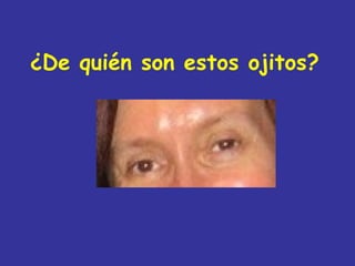 ¿De quién son estos ojitos?
 