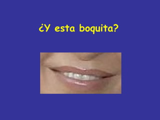 ¿Y esta boquita?
 