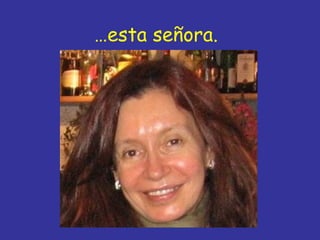 …esta señora.
 