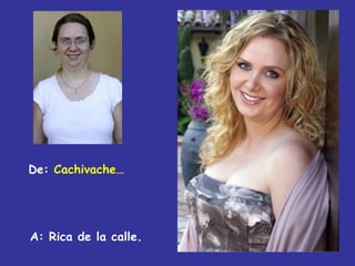 De: Cachivache…




A: Rica de la calle.
 