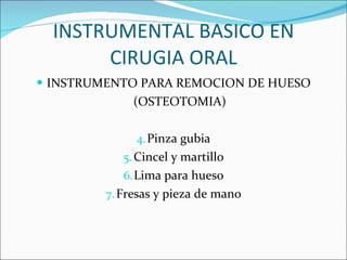 INSTRUMENTAL BASICO EN CIRUGIA ORAL INSTRUMENTO PARA REMOCION DE HUESO (OSTEOTOMIA) Pinza gubia Cincel y martillo Lima para hueso Fresas y pieza de mano 