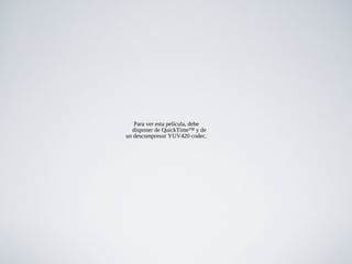 Para ver esta película, debe
disponer de QuickTime™ y de
un descompresor YUV420 codec.
 