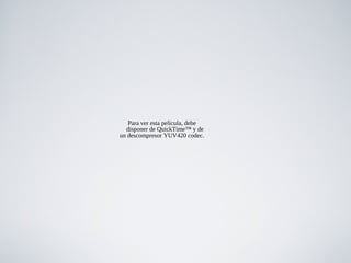 Para ver esta película, debe
disponer de QuickTime™ y de
un descompresor YUV420 codec.
 