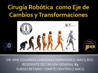 DR. ERIK EDUARDO CARDENAS HERNANDEZ; MACS,RAS.
RESIDENTE DE CIRUGÍA GENERAL R3
SUBSECRETARIO COMITÉ CIENTÍFICO AMCG
 