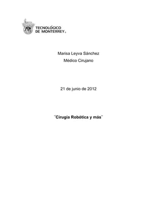 Marisa Leyva Sánchez
    Médico Cirujano




   21 de junio de 2012




¨Cirugía Robótica y más¨
 