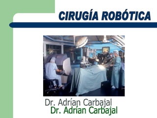 CIRUGÍA ROBÓTICA Dr. Adrían Carbajal 