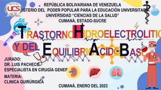 REPÚBLICA BOLIVARIANA DE VENEZUELA
MINISTERIO DEL PODER POPULAR PARA LA EDUCACIÓN UNIVERSITARIA
UNIVERSIDAD “CIENCIAS DE LA SALUD”
CUMANÁ, ESTADO-SUCRE
JURADO:
DR. LUIS PACHECO
ESPECIALISTA EN CIRUGÍA GENERAL
MATERIA:
CLINICA QUIRÚRGICA
CUMANÁ, ENERO DEL 2023
T H
+
-
E Á B
Y DEL
 