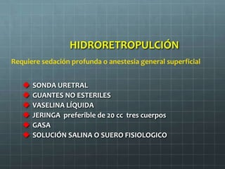 HIDRORETROPULCIÓN
Requiere sedación profunda o anestesia general superficial


      SONDA URETRAL
      GUANTES NO ESTE...