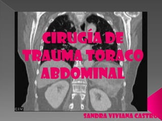 Cirugía de
trauma toraco
abdominal
Sandra Viviana castro
 