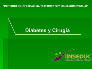 “ INSTITUTO DE INFORMACION, TRATAMIENTO Y EDUCACIÓN EN SALUD ”   Diabetes y Cirugía 