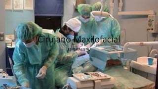 Cirujano Maxilofacial
ESPECIALISTA,
 