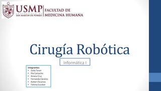 Cirugía Robótica
Informática I
Integrantes:
• Zoila Teran
• Pía Camacho
• Ariana Cruz
• Fernando Cáceres
• Katlyn Oscanoa
• Fátima Escobar
 