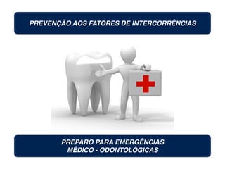 PREVENÇÃO AOS FATORES DE INTERCORRÊNCIAS
PREPARO PARA EMERGÊNCIAS
MÉDICO - ODONTOLÓGICAS
 