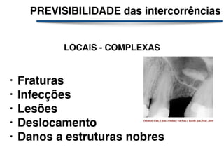 PREVISIBILIDADE das intercorrências
• Fraturas
• Infecções
• Lesões
• Deslocamento
• Danos a estruturas nobres
LOCAIS - CO...