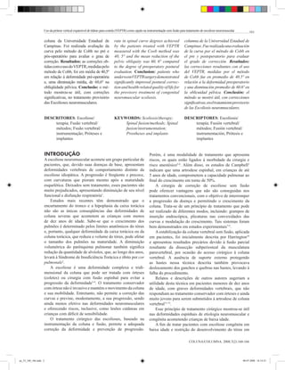 Uso da prótese vertical expansível de titânio para costela (VEPTR) como opção na instrumentação sem fusão para tratamento de escoliose neuromuscular        161

                   coluna da Universidade Estadual de                    rate in spinal curve degrees achieved                  columna de la Universidad Estadual de
                   Campinas. Foi realizada avaliação da                  by the patients treated with VEPTR                     Campinas. Fue realizada una evaluación
                   curva pelo método de Cobb no pré e                    measured with the Coob method was                      de la curva por el método de Cobb en
                   pós-operatório para avaliar o grau de                 40, 5° and the mean reduction of the                   el pre y postoperatorio para evaluar
                   correção. Resultados: as correções ob-                pelvic obliquity was 60, 6° compared                   el grado de corrección. Resultados:
                   tidas com o uso do VEPTR, medidas pelo                to the degree of preoperatory postural                 las correcciones resultantes con el uso
                   método de Cobb, foi em média de 40,5º                 evaluation. Conclusion: patients who                   del VEPTR, medidas por el método
                   em relação à deformidade pré-operatória               underwentVEPTRsurgerydemonstrated                      de Cobb fue en promedio de 40.5º en
                   e, uma diminuição média, de 60,6º na                  significantly improved postural correc-                relación a la deformidad preoperatorio
                   obliqüidade pélvica. Conclusão: o mé-                 tion and health-related quality of life for            y una disminución promedio de 60.6º en
                   todo mostrou-se útil, com correções                   the provisory treatment of congenital                  la oblicuidad pélvica. Conclusión: el
                   significativas, no tratamento provisório              neuromuscular scoliosis.                               método se mostró útil, con correcciones
                   das Escolioses neuromusculares.                                                                              significativas, en el tratamiento provisorio
                                                                                                                                de las Escoliosis neuromusculares.

                   DESCRITORES: Escoliose/                               KEYWORDS: Scoliosis/therapy;                           DESCRIPTORES: Escoliosis/
                       terapia; Fusão vertebral/                             Spinal fusion/methods; Spinal                          terapía; Fusión vertebral/
                       métodos; Fusão vertebral/                             fusion/instrumentation;                                métodos; Fusión vertebral/
                       instrumentação; Próteses e                            Prostheses and implants                                instrumentación; Prótesis e
                       implantes                                                                                                    implantes


                   inTRoDUÇÃo                                                                       Porém, é uma modalidade de tratamento que apresenta
                   A escoliose neuromuscular acomete um grupo particular de                         riscos, os quais estão ligados à morbidade da cirurgia e
                   pacientes, que, devido suas doenças de base, apresentam                          risco anestésico5-6. Além disso, os estudos de Campbell2
                   deformidades vertebrais de comportamento distinto da                             indicam que uma artrodese espinhal, em crianças de até
                   escoliose idiopática. A progressão é freqüente e precoce,                        5 anos de idade, comprometem a capacidade pulmonar ao
                   com curvaturas que pioram mesmo após a maturidade                                final do crescimento em torno de 50%.
                   esquelética. Deixados sem tratamento, esses pacientes são                            A cirurgia de correção de escoliose sem fusão
                   muito prejudicados, apresentando diminuição de seu nível                         pode oferecer vantagens que não são conseguidas nos
                   funcional e disfunção respiratória1.                                             tratamentos convencionais, com o objetivo de interromper
                       Estudos mais recentes têm demonstrado que o                                  a progressão da doença e permitindo o crescimento da
                   encurtamento do tronco e a hipoplasia da caixa torácica                          coluna. Trata-se de um princípio de tratamento que pode
                   não são as únicas conseqüências das deformidades de                              ser realizado de diferentes modos, incluindo: grampos de
                   coluna severas que acometem as crianças com menos                                inserção endoscópica, plicaturas nas convexidades das
                   de dez anos de idade. Sabe-se que o crescimento dos                              curvas e modulação do crescimento. Tais sistemas foram
                   pulmões é determinado pelos limites anatômicos do tórax                          bem demonstrados em estudos experimentais7-9.
                   e, portanto, qualquer deformidade da caixa torácica ou da                            A estabilização da coluna vertebral sem fusão, aplicada
                   coluna torácica, que reduza o volume do tórax, pode afetar                       em pacientes, foi inicialmente descrita por Harrington10
                   o tamanho dos pulmões na maturidade. A diminuição                                e apresentou resultados precários devido à fusão parcial
                   volumétrica do parênquima pulmonar também significa                              resultante da dissecção subperiosteal da musculatura
                   redução da quantidade de alvéolos, que, ao longo dos anos,                       paravertebral, por ocasião do acesso cirúrgico à coluna
                   levará à Síndrome de Insuficiência Torácica e óbito por cor                      vertebral. A ausência de suporte externo protegendo
                   pulmonale2.                                                                      as hastes nessa técnica descrita também provocava
                       A escoliose é uma deformidade complexa e tridi-                              deslocamento dos ganchos e quebras nas hastes, levando à
                   mensional da coluna que pode ser tratada com órteses                             falha do procedimento.
                   (coletes) ou cirurgia com fusão espinhal para evitar a                               Relatos e descrições de outros autores sugeriam a
                   progressão da deformidade3-4. O tratamento conservador                           utilidade desta técnica em pacientes menores de dez anos
                   com órtese não é invasivo e mantém o movimento da coluna                         de idade, com graves deformidades vertebrais, que não
                   e sua mobilidade. Entretanto, não permite a correção das                         respondiam ao tratamento conservador com órteses e ainda
                   curvas e previne, modestamente, a sua progressão, sendo                          muito jovens para serem submetidos à artrodese de coluna
                   ainda menos efetivo nas deformidades neuromusculares                             vertebral11-12.
                   e oferecendo riscos, inclusive, como lesões cutâneas em                              Esse princípio de tratamento cirúrgico mostrou-se útil
                   crianças com déficit de sensibilidade.                                           nas deformidades espinhais de etiologia neuromuscular e
                       O tratamento cirúrgico das escolioses, baseado na                            congênita acometendo crianças de baixa idade.
                   instrumentação da coluna e fusão, permite a adequada                                 A fim de tratar pacientes com escoliose congênita em
                   correção da deformidade e prevenção de progressão.                               baixa idade e restrição do desenvolvimento do tórax em

                                                                                                                                   COLUNA/COLUMNA. 2008;7(2):160-166




ao_52_160_166.indd 2                                                                                                                                                      08-07-2008 18:14:52
 
