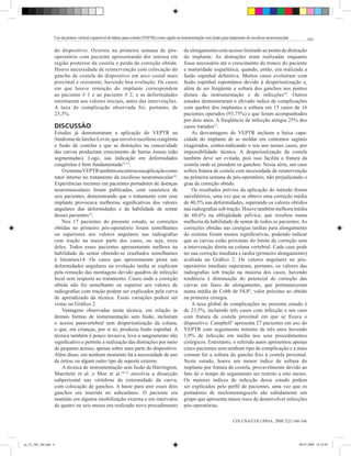 Uso da prótese vertical expansível de titânio para costela (VEPTR) como opção na instrumentação sem fusão para tratamento de escoliose neuromuscular        165

                   do dispositivo. Ocorreu na primeira semana de pós-                               de alongamento com acesso limitado ao ponto de distração
                   operatório com paciente apresentando dor intensa em                              do implante. As distrações eram realizadas enquanto
                   região posterior da costela e perda da correção obtida.                          fosse necessário até o crescimento do tronco do paciente
                   Houve necessidade de reintervenção com colocação do                              e maturidade esquelética, quando, então, era realizada a
                   gancho de costela do dispositivo em arco costal mais                             fusão espinhal definitiva. Muitos casos evoluíram com
                   proximal e resistente, havendo boa evolução. Os casos                            fusão espinhal espontânea devido à desperiostização e,
                   em que houve remoção do implante correspondem                                    além de ser freqüente a soltura dos ganchos nos pontos
                   ao paciente # 1 e ao paciente # 2, e as deformidades                             distais da instrumentação e de infecções10. Outros
                   retornaram aos valores iniciais, antes das intervenções.                         estudos demonstraram o elevado índice de complicações
                   A taxa de complicação observada foi, portanto, de                                com quebra dos implantes e soltura em 15 casos de 16
                   23,5%.                                                                           pacientes operados (93,75%) e que foram acompanhados
                                                                                                    por dois anos. A freqüência de infecção atingiu 25% dos
                   DiSCUSSÃo                                                                        casos tratados15.
                   Estudos já demonstraram a aplicação do VEPTR na                                      As desvantagens do VEPTR incluem a baixa capa-
                   Síndrome de Jarcho-Levin, que envolve escoliose congênita                        cidade do implante de se moldar em contornos sagitais
                   e fusão de costelas e que as distrações na concavidade                           exagerados, contra-indicando o seu uso nesses casos, por
                   das curvas produziam crescimento de barras ósseas (não                           impossibilidade técnica. A desperiostização da costela
                   segmentadas). Logo, sua indicação em deformidades                                também deve ser evitada, pois isso facilita a fratura da
                   congênitas é bem fundamentada12-13.                                              costela onde se prendem os ganchos. Nessa série, um caso
                       O sistema VEPTR também encontrou sua aplicação como                          sofreu fratura de costela com necessidade de reintervenção
                   tutor interno no tratamento da escoliose neuromuscular14.                        na primeira semana de pós-operatório, não prejudicando o
                   Experiências recentes em pacientes portadores de doenças                         grau de correção obtido.
                   neuromusculares foram publicadas, com casuística de                                  Os resultados prévios da aplicação do método foram
                   seis pacientes, demonstrando que o tratamento com esse                           satisfatórios, uma vez que se obteve uma correção média
                   implante provocava melhorias significativas dos valores                          de 40,5% nas deformidades, superando os valores obtidos
                   angulares das deformidades e da habilidade de sentar                             nas radiografias sob tração. Houve também melhora média
                   desses pacientes14.                                                              de 60,6% na obliqüidade pélvica, que resultou numa
                       Nos 17 pacientes do presente estudo, as correções                            melhoria da habilidade de sentar de todos os pacientes. As
                   obtidas no primeiro pós-operatório foram semelhantes                             correções obtidas nas cirurgias tardias para alongamento
                   ou superiores aos valores angulares nas radiografias                             do sistema foram menos significativas, podendo indicar
                   com tração na maior parte dos casos, ou seja, treze                              que as curvas estão próximas do limite de correção sem
                   deles. Todos esses pacientes apresentaram melhora na                             a intervenção direta na coluna vertebral. Cada caso pode
                   habilidade de sentar obtendo-se resultados semelhantes                           ter sua correção imediata e tardia (primeiro alongamento)
                   à literatura14. Os casos que apresentaram piora nas                              avaliada no Gráfico 2. Os valores angulares no pós-
                   deformidades angulares na evolução tardia se explicam                            operatório imediato superaram, portanto, os valores das
                   pela remoção das montagens devido quadros de infecção                            radiografias sob tração na maioria dos casos, havendo
                   local sem resposta ao tratamento. Casos onde a correção                          tendência à diminuição do potencial de correção das
                   obtida não foi semelhante ou superior aos valores de                             curvas em fases de alongamento, que permaneceram
                   radiografias com tração podem ser explicados pela curva                          numa média de Cobb de 54,8º, valor próximo ao obtido
                   de aprendizado da técnica. Essas variações podem ser                             na primeira cirurgia.
                   vistas no Gráfico 2.                                                                 A taxa global de complicações no presente estudo é
                       Vantagens observadas nesta técnica, em relação às                            de 23,5%, incluindo três casos com infecção e um caso
                   demais formas de insturmentação sem fusão, incluíram                             com fratura da costela proximal em que se fixava o
                   o acesso paravertebral sem desperiostização da coluna,                           dispositivo. Campbell2 apresenta 27 pacientes em uso do
                   o que, em crianças, por si só, produzia fusão espinhal. A                        VEPTR com seguimento mínimo de três anos havendo
                   técnica também é pouco invasiva, leva a sangramento não                          1,9% de infecção em média nos seus procedimentos
                   significativo e permite a realização das distrações por meio                     cirúrgicos. Entretanto, o referido autor apresentou apenas
                   de pequeno acesso, apenas sobre uma parte do dispositivo.                        cinco pacientes sem nenhum tipo de complicação e a mais
                   Além disso, em nenhum momento há a necessidade de uso                            comum foi a soltura do gancho fixo à costela proximal.
                   de órtese ou algum outro tipo de suporte externo.                                Neste estudo, houve um menor índice de soltura do
                       A técnica de instrumentação sem fusão de Harrington,                         implante por fratura de costela, provavelmente devido ao
                   Marchetti et al. e Moe et al.10-12 envolvia a dissecção                          fato de o tempo de seguimento ser restrito a oito meses.
                   subperiostal nas vértebras da extremidade da curva,                              Os maiores índices de infecção desse estudo podem
                   com colocação de ganchos. A haste para unir esses dois                           ser explicados pelo perfil de pacientes, uma vez que os
                   ganchos era inserida no subcutâneo. O paciente era                               portadores de mielomeningocele são sabidamente um
                   mantido em alguma imobilização externa e em intervalos                           grupo que apresenta maior risco de desenvolver infecções
                   de quatro ou seis meses era realizado novo procedimento                          pós-operatórias.

                                                                                                                                   COLUNA/COLUMNA. 2008;7(2):160-166




ao_52_160_166.indd 6                                                                                                                                                      08-07-2008 18:14:56
 