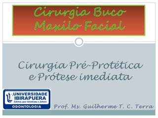 Cirurgia Pré-Protética
  e Prótese imediata

      Prof. Ms. Guilherme T. C. Terra
 