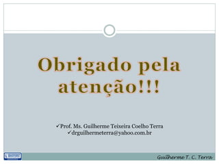 Prof. Ms. Guilherme Teixeira Coelho Terra
    drguilhermeterra@yahoo.com.br



                                       Guilherme T. C. Terra
 