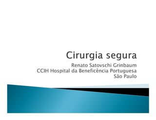 Renato Satovschi Grinbaum
CCIH Hospital da Beneficência Portuguesa
                               São Paulo
 