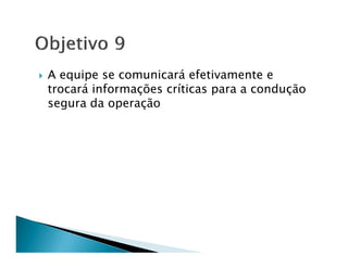 A equipe se comunicará efetivamente e
trocará informações críticas para a condução
segura da operação
 