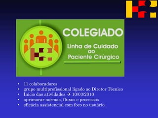 •11 colaboradores 
•grupo multiprofissional ligado ao Diretor Técnico 
•Início das atividades  10/03/2010 
•aprimorar normas, fluxos e processos 
•eficácia assistencial com foco no usuário.  