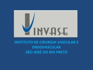 INSTITUTO DE CIRURGIA VASCULAR E
         ENDOVASCULAR
      SÃO JOSÉ DO RIO PRETO
 