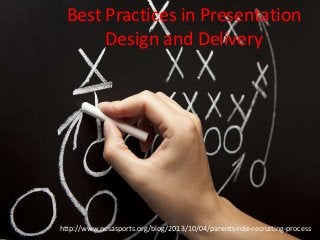 Best Practices in Presentation
Design and Delivery

http://www.ncsasports.org/blog/2013/10/04/parents-role-recruiting-process/

 