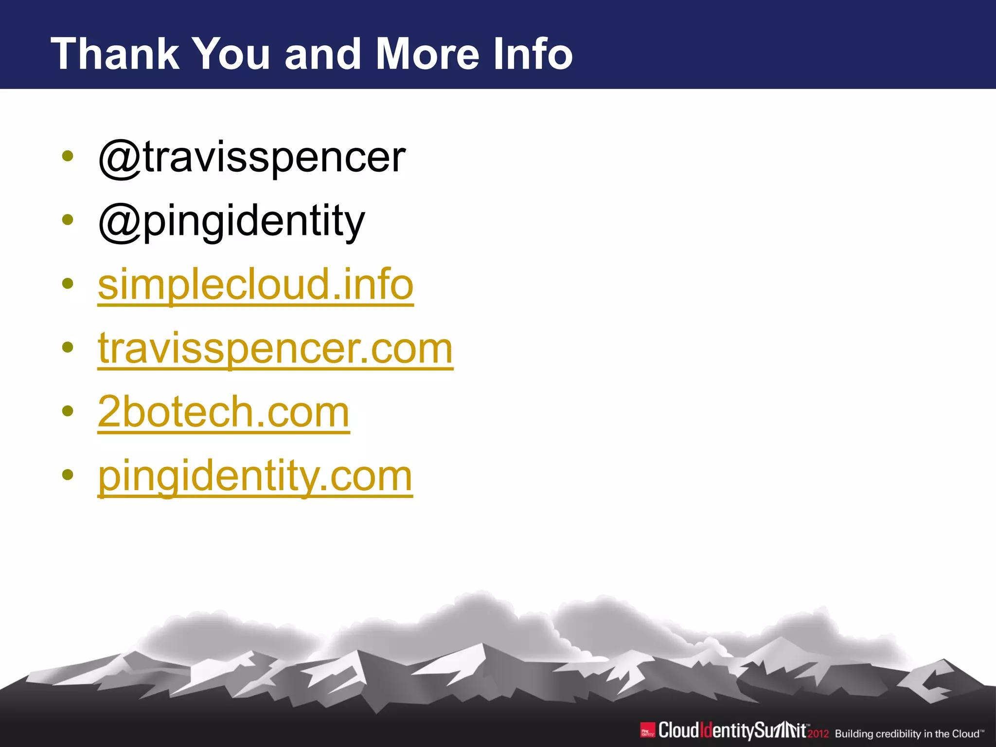 Thank You and More Info

•   @travisspencer
•   @pingidentity
•   simplecloud.info
•   travisspencer.com
•   2botech.com
•   pingidentity.com
 