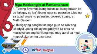 Mga Hakbangin at Pamamaraan
1. Tuwing Biyernes isang beses sa isang buwan ito
ay ilalagay sa iba't ibang lugar sa paaralan tulad ng
sa quadrangle ng paaralan, covered space, at
Math Garden.
2. Ibibigay ng pangkat sa mga guro sa CIS ang
iskedyul upang sila ay magabayan sa oras na
masisiyahan ang kanilang mga mag-aaral sa mga
mapagkukunan ng pag-aaral.
 