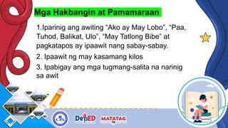 Mga Hakbangin at Pamamaraan
1.Iparinig ang awiting “Ako ay May Lobo”, “Paa,
Tuhod, Balikat, Ulo”, “May Tatlong Bibe” at
pagkatapos ay ipaawit nang sabay-sabay.
2. Ipaawit ng may kasamang kilos
3. Ipabigay ang mga tugmang-salita na narinig
sa awit
 