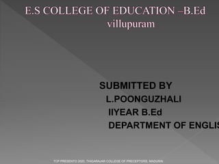 SUBMITTED BY
L.POONGUZHALI
IIYEAR B.Ed
DEPARTMENT OF ENGLIS
TCP PRESENTO 2020, THIGARAJAR COLLEGE OF PRECEPTORS, MADURAI.
 