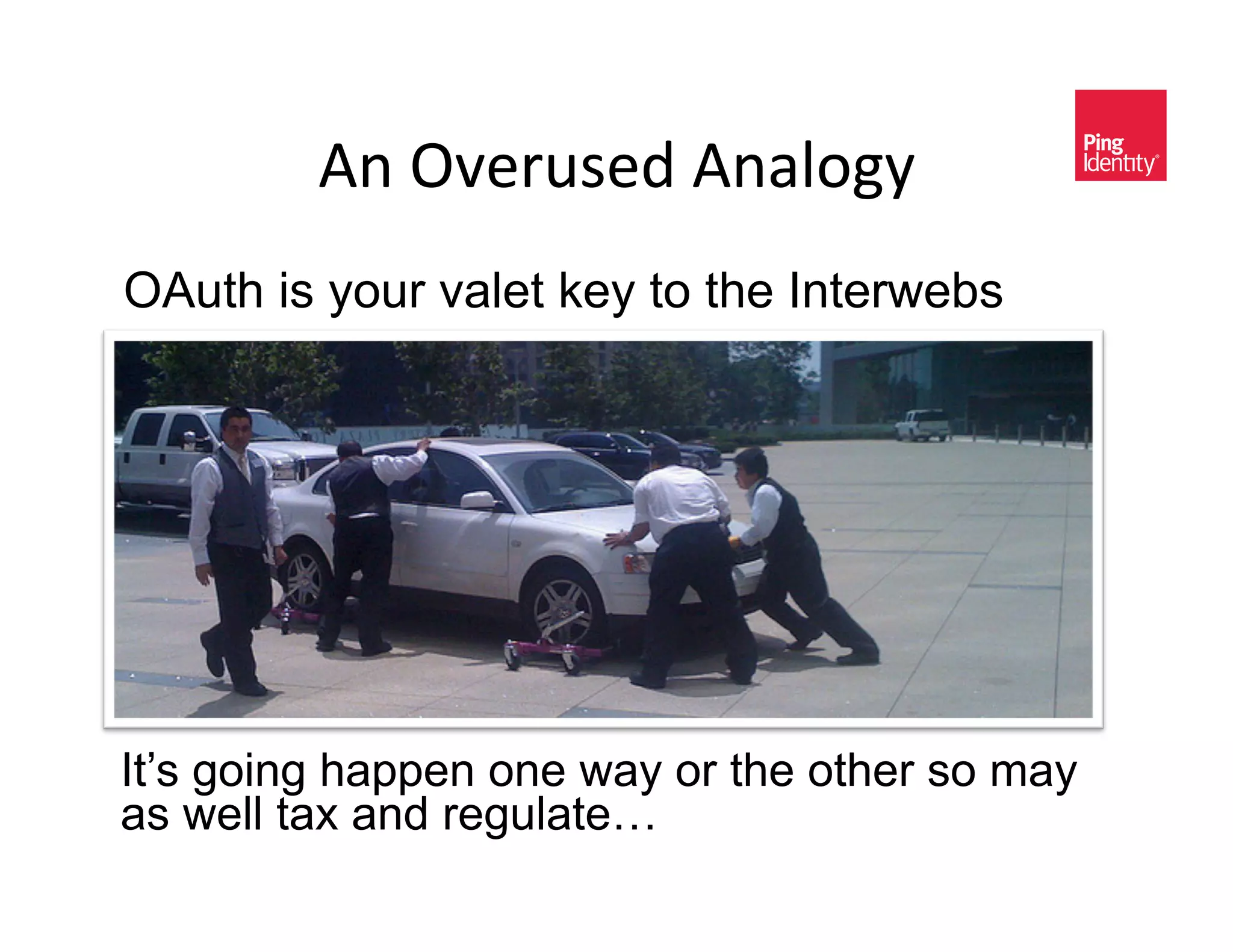 "*&!H)/#<)C&"*(A-DE&
OAuth is your valet key to the Interwebs




It’s going happen one way or the other so may
as well tax and regulate!
 