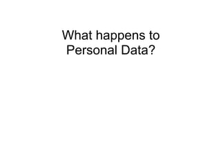 What happens to
Personal Data?
 