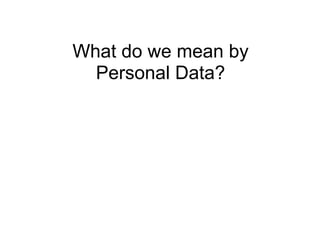 What do we mean by
Personal Data?
 