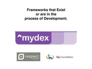 Frameworks that Exist
or are in the
process of Development.
 