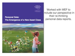 Worked with WEF to
include our perspective in
their re-thinking
personal data reports.
 