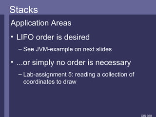 Stacks Application Areas LIFO order is desired See JVM-example on next slides ...or simply no order is necessary Lab-assignment 5: reading a collection of coordinates to draw 