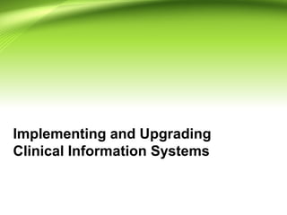 Implementing and Upgrading
Clinical Information Systems
 