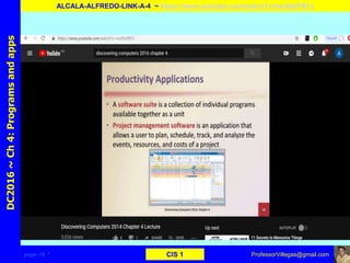 page–18 * CIS 1
DC2016~Ch4:Programsandapps
ALCALA-ALFREDO-LINK-A-4 ~ https://www.youtube.com/watch?v=twJttIzPB7s
ProfessorVillegas@gmail.com
 